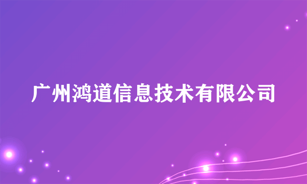 广州鸿道信息技术有限公司