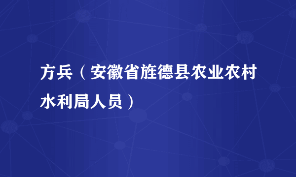 方兵（安徽省旌德县农业农村水利局人员）