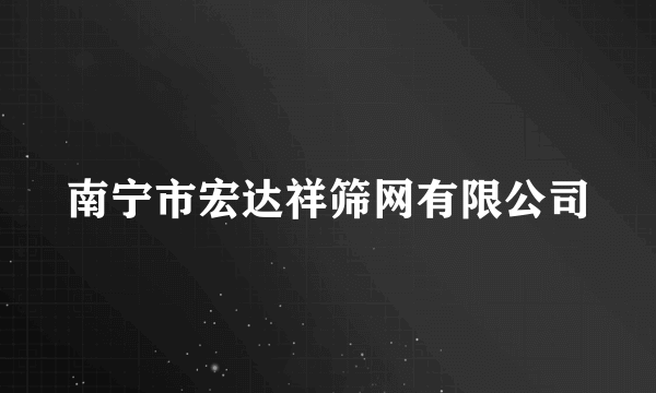 南宁市宏达祥筛网有限公司