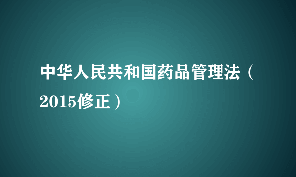 中华人民共和国药品管理法（2015修正）