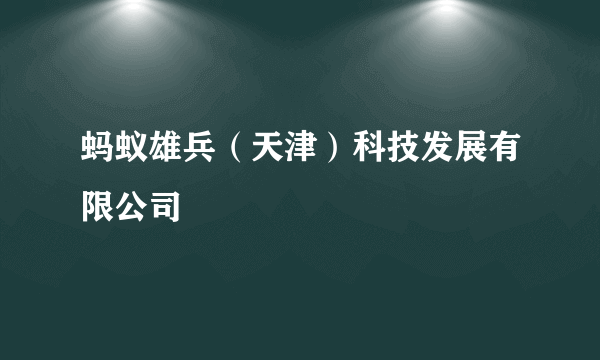 蚂蚁雄兵（天津）科技发展有限公司