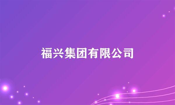 福兴集团有限公司