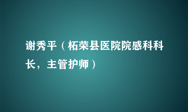 谢秀平（柘荣县医院院感科科长，主管护师）