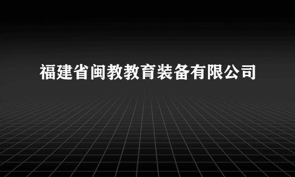 福建省闽教教育装备有限公司