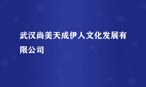 武汉尚美天成伊人文化发展有限公司