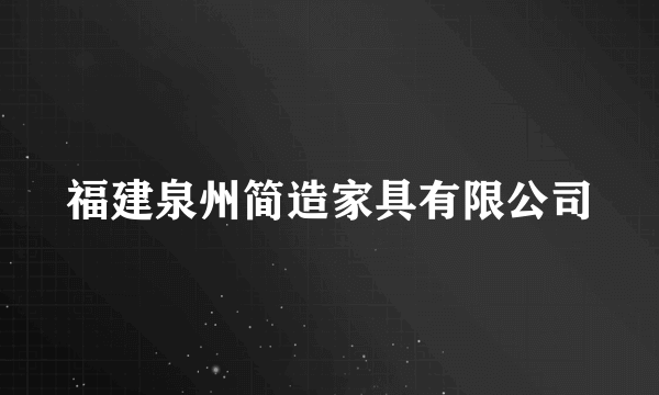 福建泉州简造家具有限公司