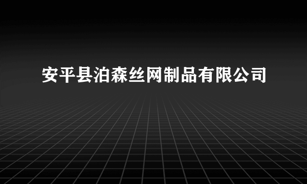 安平县泊森丝网制品有限公司