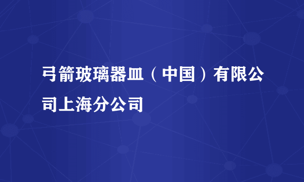 弓箭玻璃器皿（中国）有限公司上海分公司