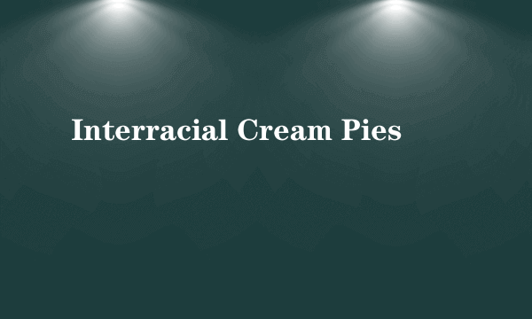 Interracial Cream Pies