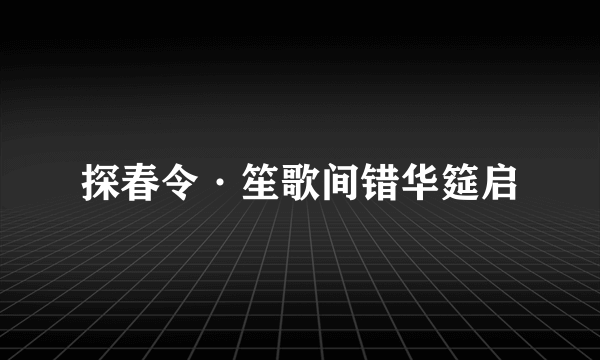 探春令·笙歌间错华筵启