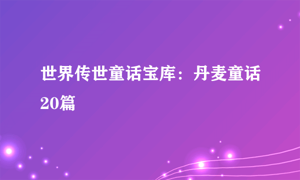 世界传世童话宝库：丹麦童话20篇