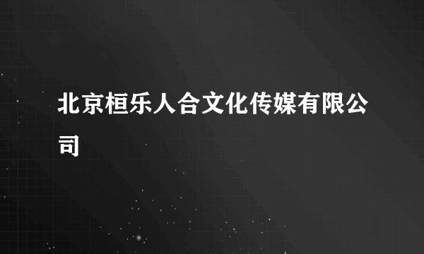 北京桓乐人合文化传媒有限公司