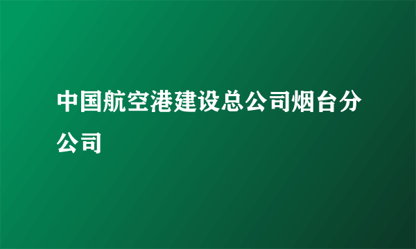 中国航空港建设总公司烟台分公司