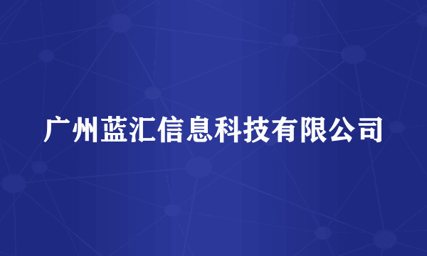 广州蓝汇信息科技有限公司