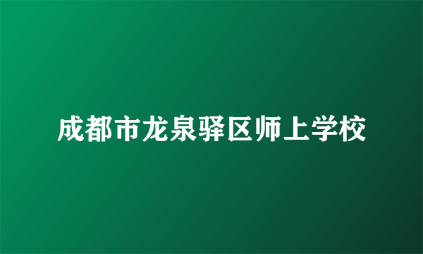 成都市龙泉驿区师上学校