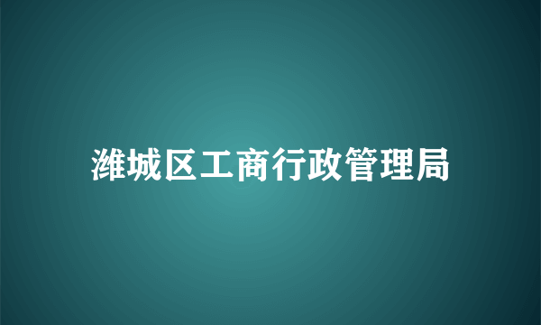 潍城区工商行政管理局