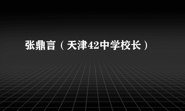 张鼎言（天津42中学校长）