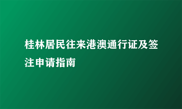 桂林居民往来港澳通行证及签注申请指南