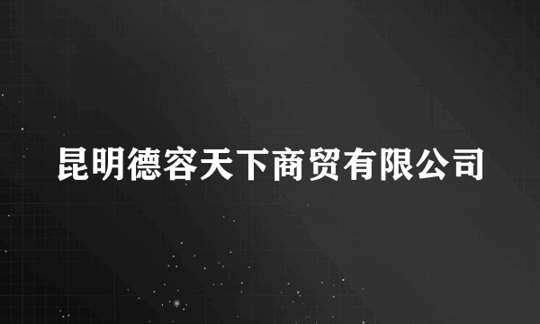 昆明德容天下商贸有限公司