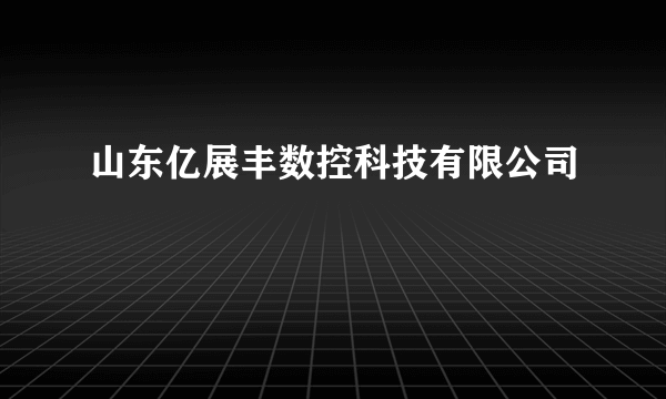 山东亿展丰数控科技有限公司