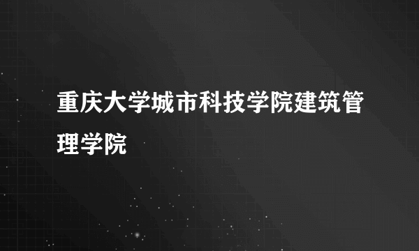 重庆大学城市科技学院建筑管理学院