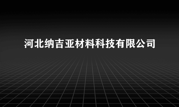 河北纳吉亚材料科技有限公司