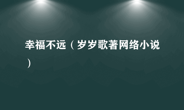 幸福不远（岁岁歌著网络小说）