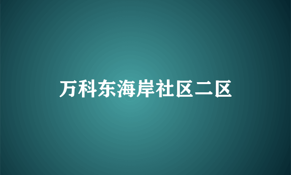 万科东海岸社区二区