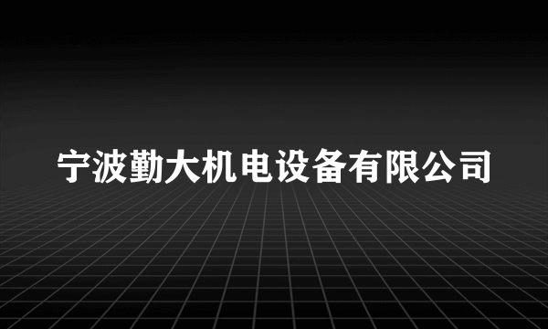 宁波勤大机电设备有限公司