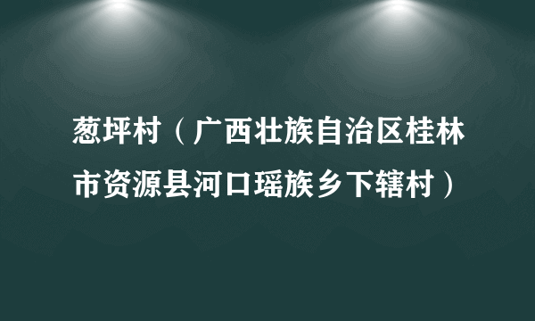 葱坪村（广西壮族自治区桂林市资源县河口瑶族乡下辖村）