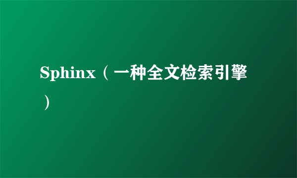 Sphinx（一种全文检索引擎）