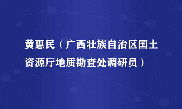 黄惠民（广西壮族自治区国土资源厅地质勘查处调研员）