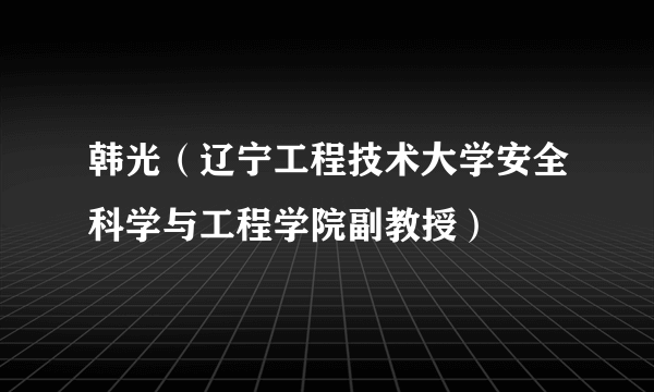 韩光（辽宁工程技术大学安全科学与工程学院副教授）