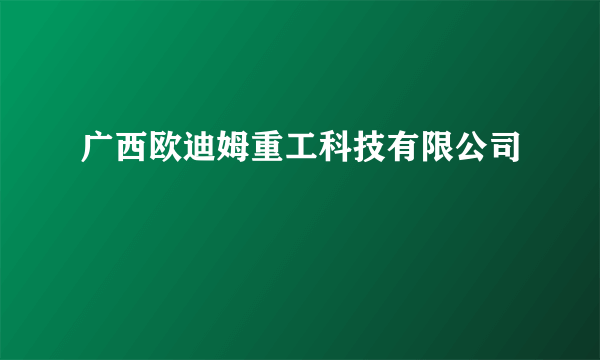 广西欧迪姆重工科技有限公司