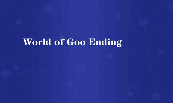 World of Goo Ending