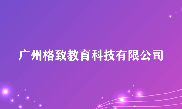 广州格致教育科技有限公司