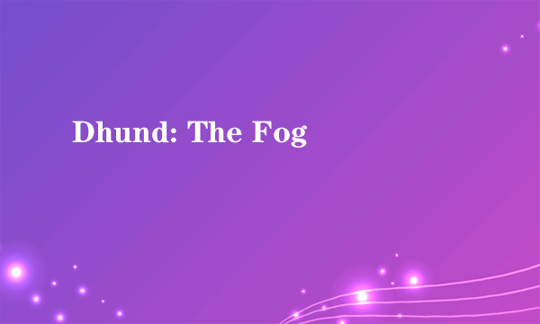 Dhund: The Fog