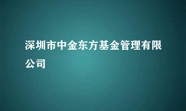 深圳市中金东方基金管理有限公司