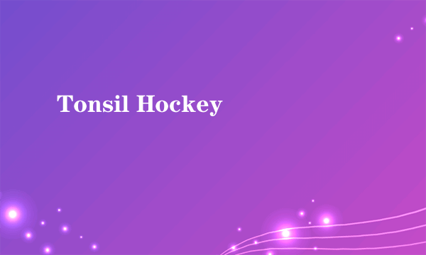 Tonsil Hockey