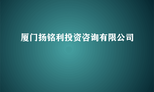 厦门扬铭利投资咨询有限公司