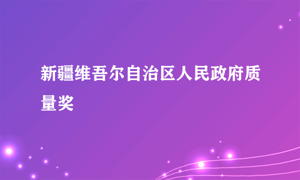 新疆维吾尔自治区人民政府质量奖