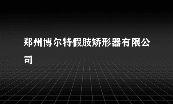 郑州博尔特假肢矫形器有限公司