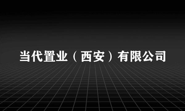 当代置业（西安）有限公司