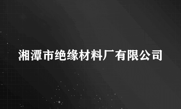 湘潭市绝缘材料厂有限公司