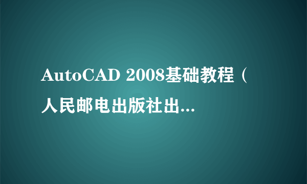 AutoCAD 2008基础教程（人民邮电出版社出版的书籍）