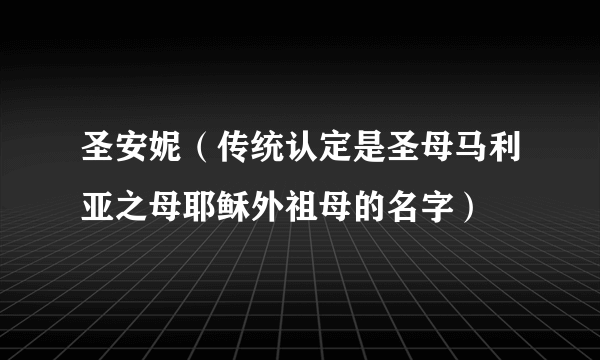 圣安妮（传统认定是圣母马利亚之母耶稣外祖母的名字）