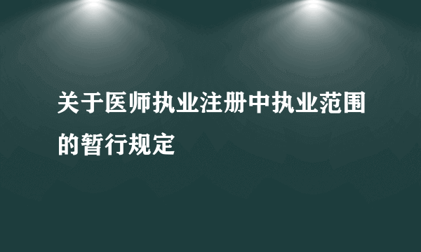 关于医师执业注册中执业范围的暂行规定