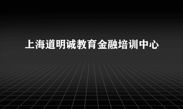 上海道明诚教育金融培训中心