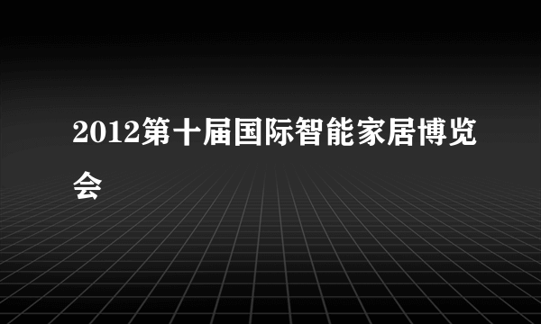 2012第十届国际智能家居博览会