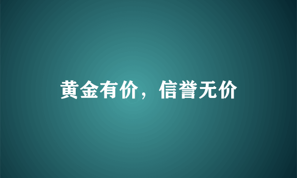 黄金有价，信誉无价